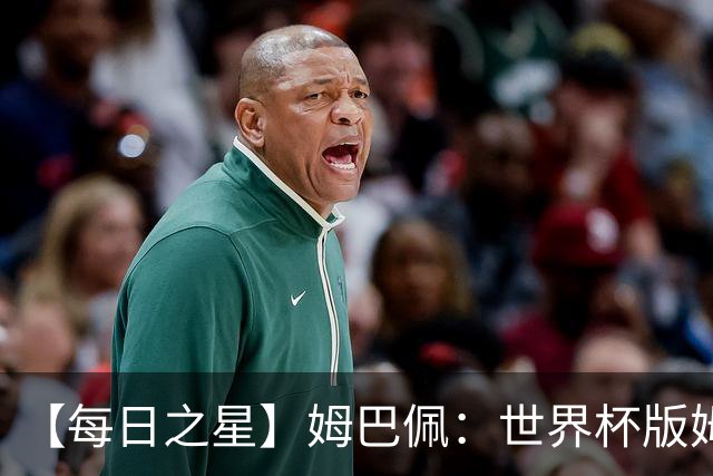 【每日之星】姆巴佩：世界杯版姆总大杀四方 超越吉鲁对望克洛泽